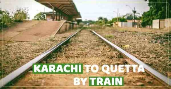 Karachi to Quetta by Train